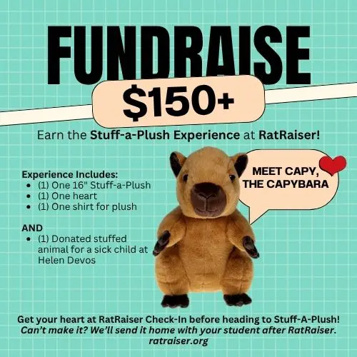Fundraise $150 or more to earn the RatRaiser Stuff-a-Plush Experience, including a 16-inch plush, heart and shirt, plus a donated stuffed animal for a child at Helen DeVos. Pick up your heart at RatRaiser Check-In before visiting Stuff-a-Plush; items can be sent home with students who cannot attend.